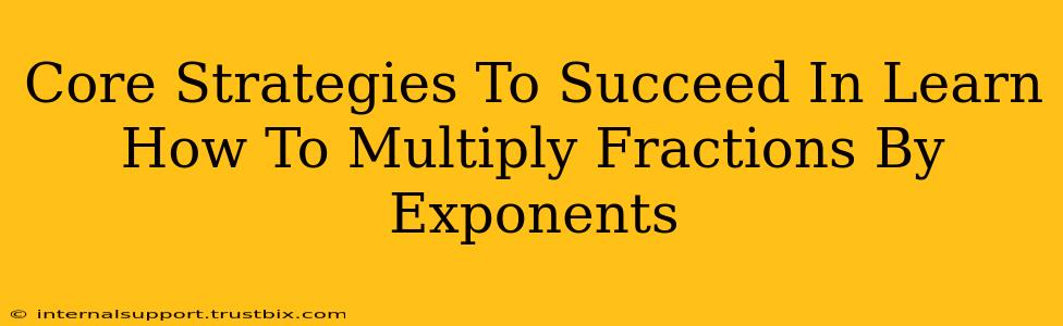 Core Strategies To Succeed In Learn How To Multiply Fractions By Exponents