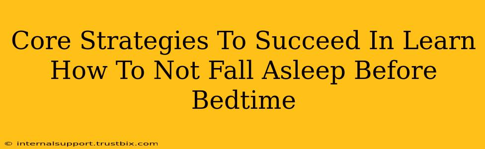 Core Strategies To Succeed In Learn How To Not Fall Asleep Before Bedtime