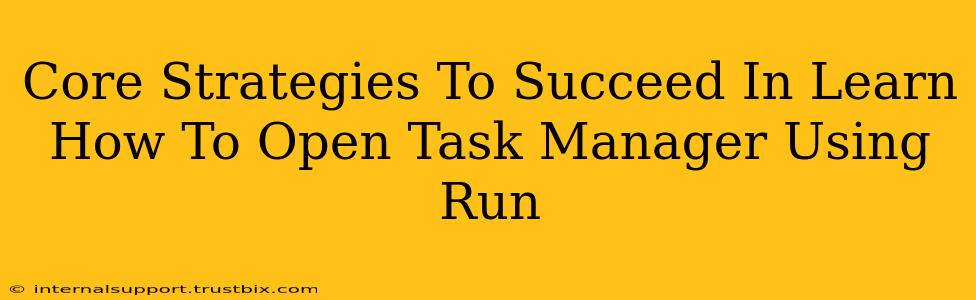 Core Strategies To Succeed In Learn How To Open Task Manager Using Run