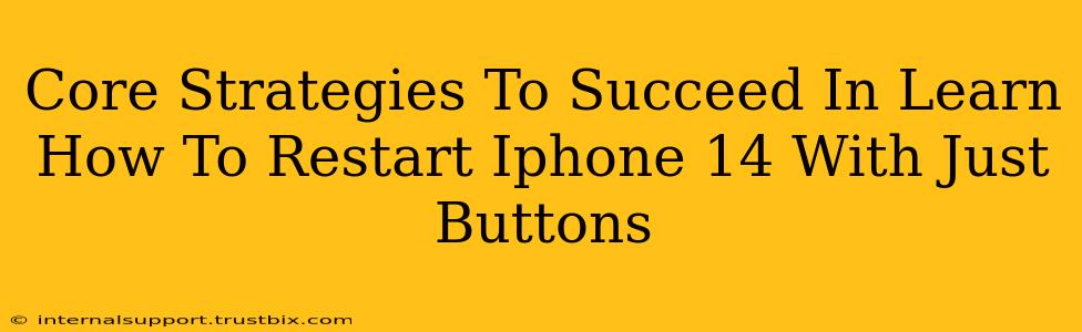 Core Strategies To Succeed In Learn How To Restart Iphone 14 With Just Buttons