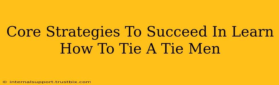 Core Strategies To Succeed In Learn How To Tie A Tie Men