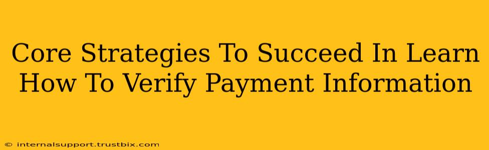 Core Strategies To Succeed In Learn How To Verify Payment Information