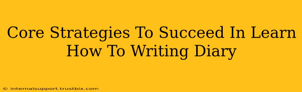 Core Strategies To Succeed In Learn How To Writing Diary