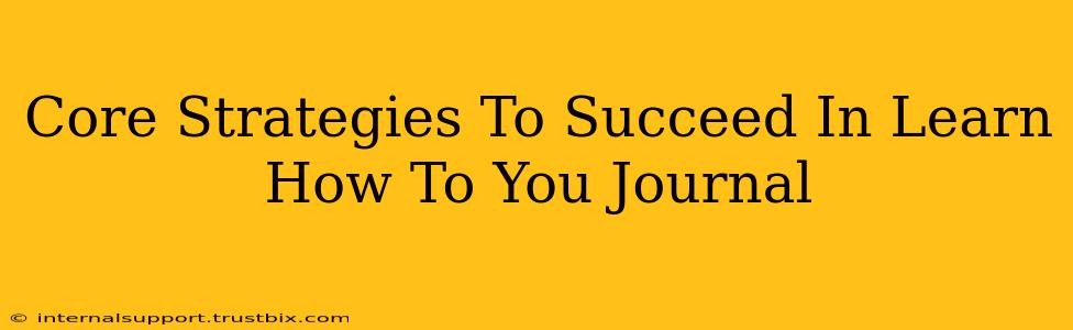 Core Strategies To Succeed In Learn How To You Journal