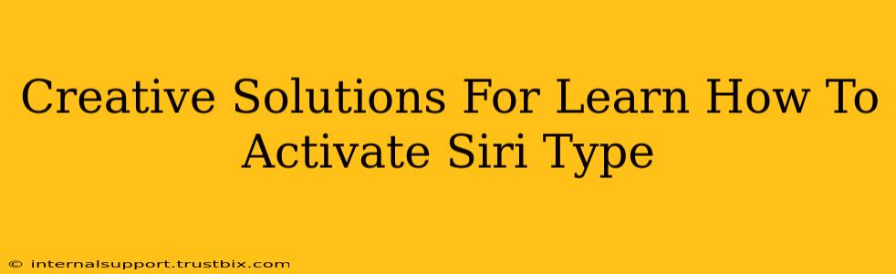 Creative Solutions For Learn How To Activate Siri Type