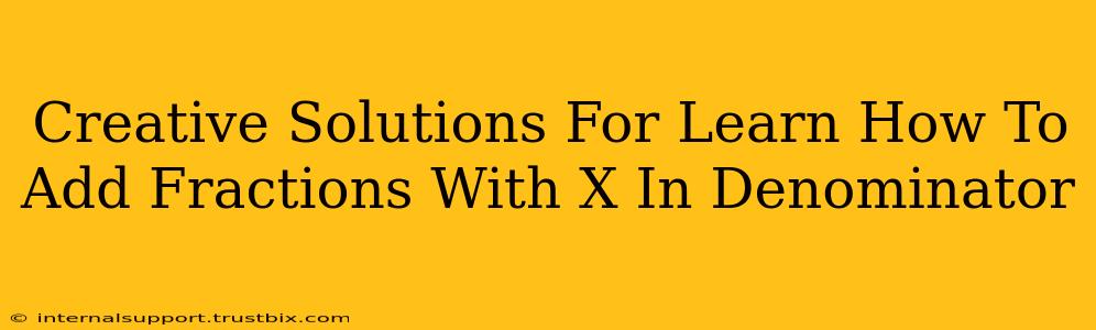 Creative Solutions For Learn How To Add Fractions With X In Denominator