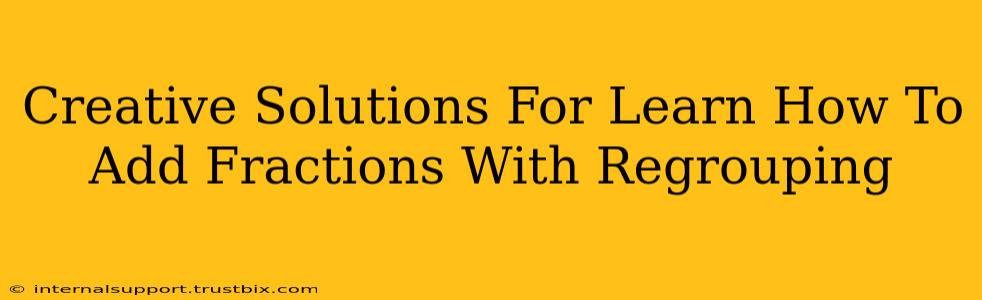 Creative Solutions For Learn How To Add Fractions With Regrouping