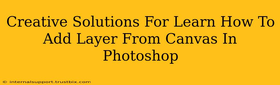 Creative Solutions For Learn How To Add Layer From Canvas In Photoshop