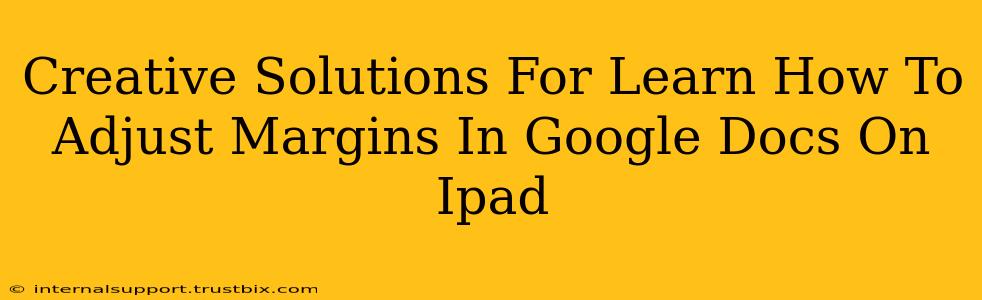 Creative Solutions For Learn How To Adjust Margins In Google Docs On Ipad