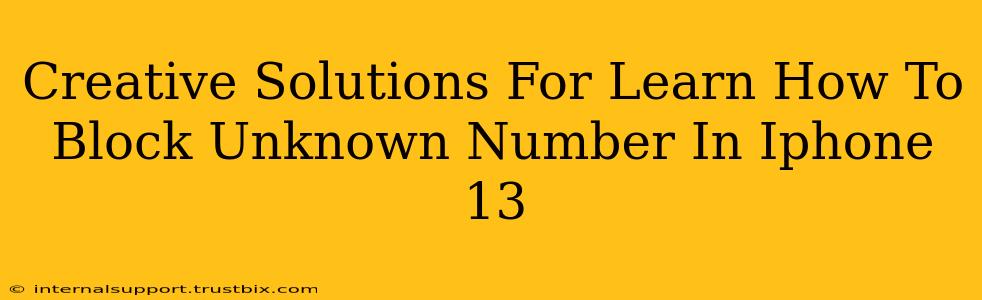 Creative Solutions For Learn How To Block Unknown Number In Iphone 13