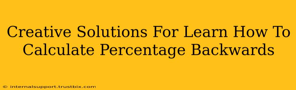 Creative Solutions For Learn How To Calculate Percentage Backwards