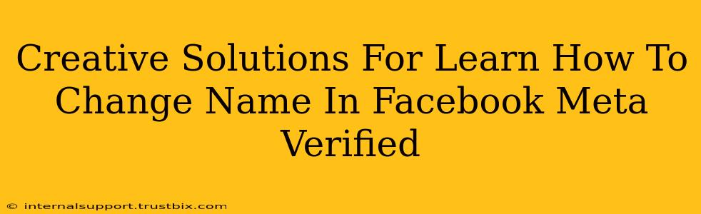 Creative Solutions For Learn How To Change Name In Facebook Meta Verified