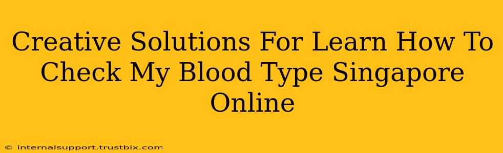 Creative Solutions For Learn How To Check My Blood Type Singapore Online