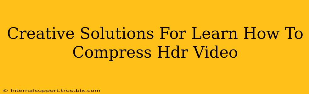 Creative Solutions For Learn How To Compress Hdr Video