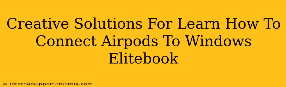 Creative Solutions For Learn How To Connect Airpods To Windows Elitebook