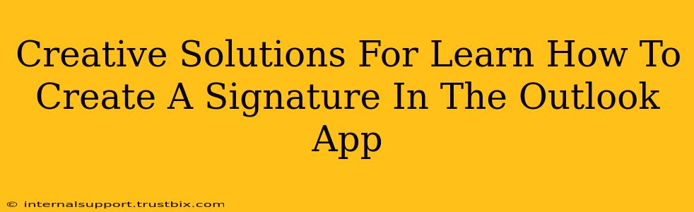 Creative Solutions For Learn How To Create A Signature In The Outlook App