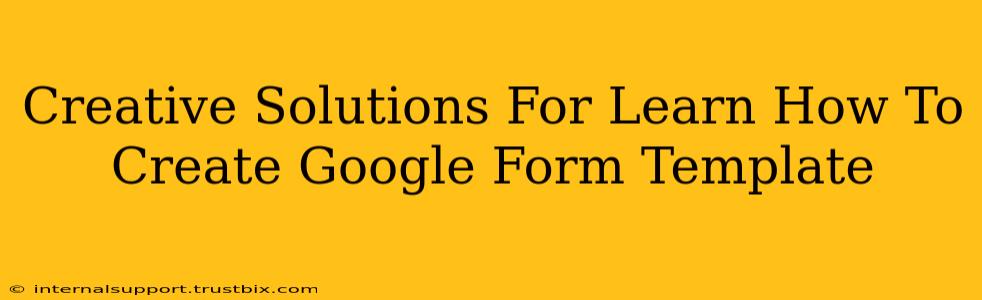 Creative Solutions For Learn How To Create Google Form Template