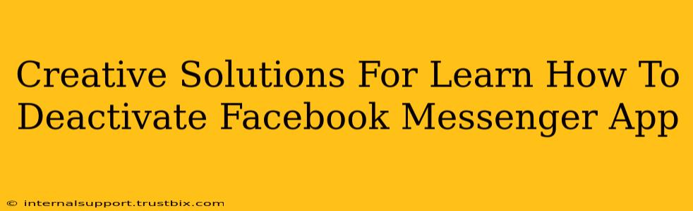 Creative Solutions For Learn How To Deactivate Facebook Messenger App