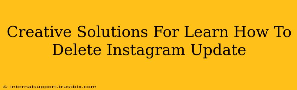 Creative Solutions For Learn How To Delete Instagram Update