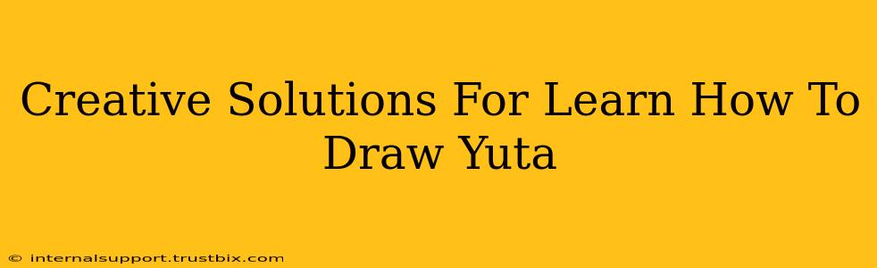 Creative Solutions For Learn How To Draw Yuta