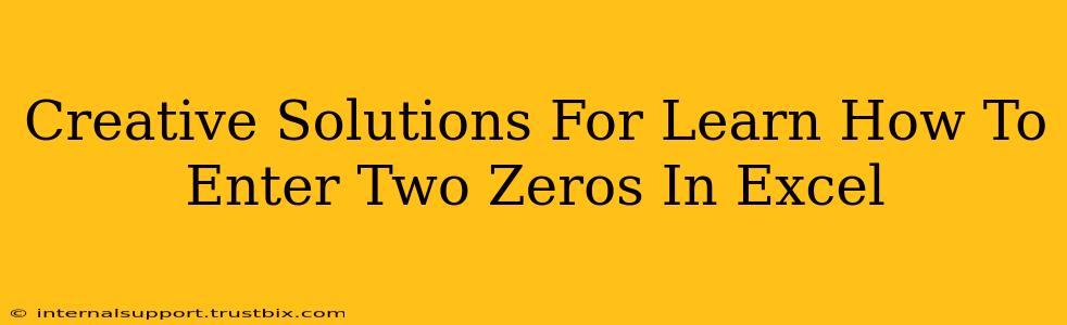 Creative Solutions For Learn How To Enter Two Zeros In Excel