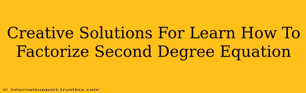 Creative Solutions For Learn How To Factorize Second Degree Equation