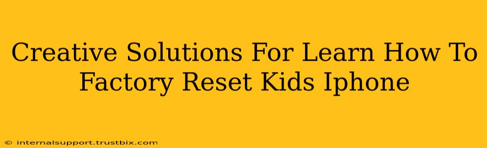 Creative Solutions For Learn How To Factory Reset Kids Iphone