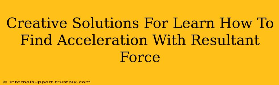 Creative Solutions For Learn How To Find Acceleration With Resultant Force