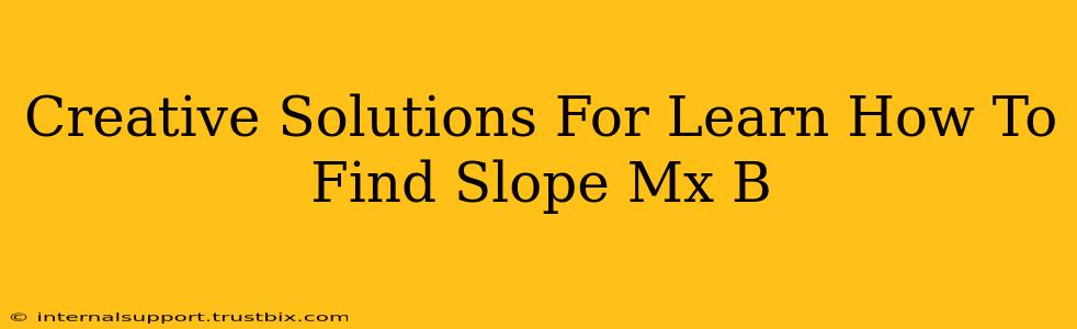 Creative Solutions For Learn How To Find Slope Mx B