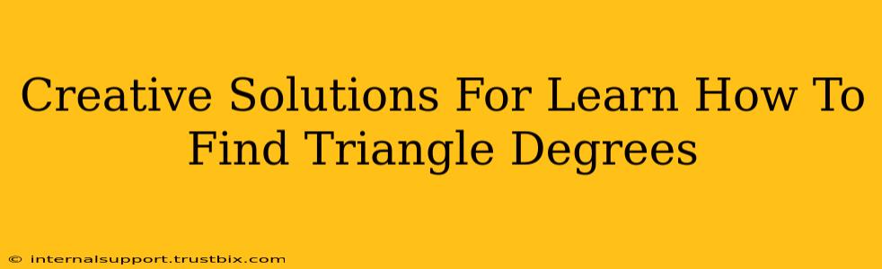 Creative Solutions For Learn How To Find Triangle Degrees