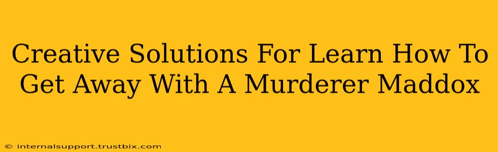 Creative Solutions For Learn How To Get Away With A Murderer Maddox