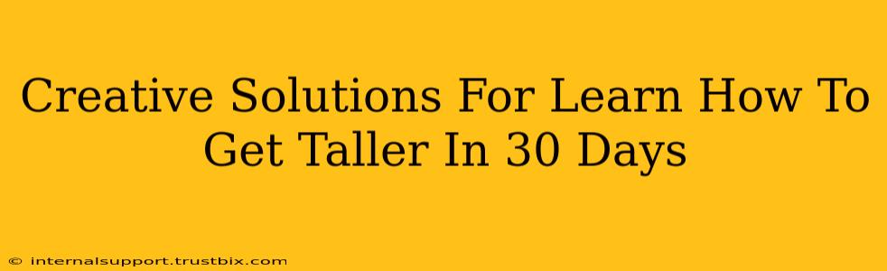 Creative Solutions For Learn How To Get Taller In 30 Days