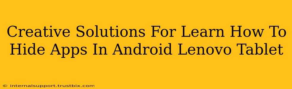 Creative Solutions For Learn How To Hide Apps In Android Lenovo Tablet