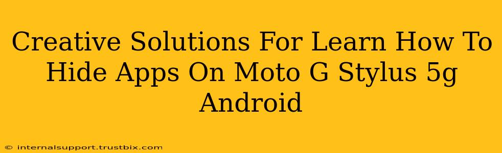 Creative Solutions For Learn How To Hide Apps On Moto G Stylus 5g Android