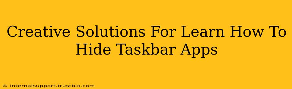 Creative Solutions For Learn How To Hide Taskbar Apps