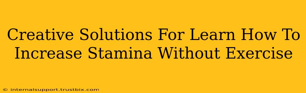 Creative Solutions For Learn How To Increase Stamina Without Exercise