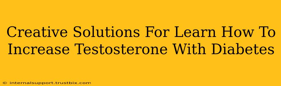 Creative Solutions For Learn How To Increase Testosterone With Diabetes