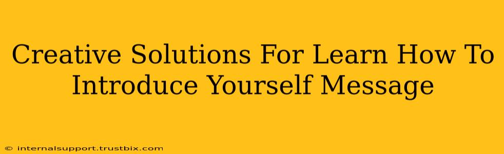 Creative Solutions For Learn How To Introduce Yourself Message