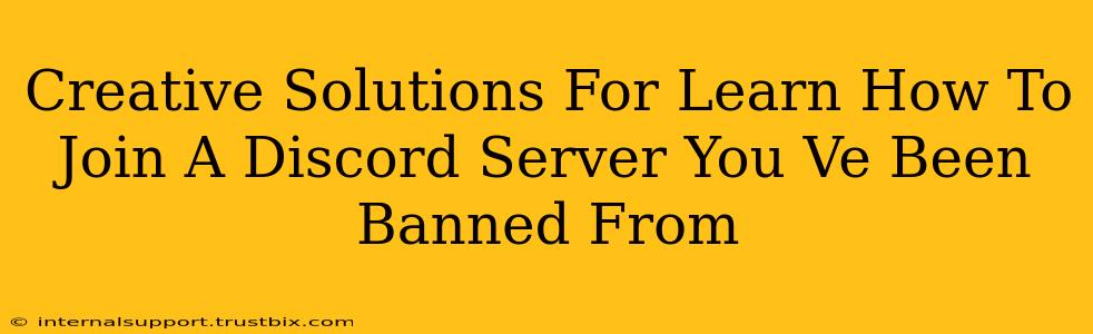 Creative Solutions For Learn How To Join A Discord Server You Ve Been Banned From