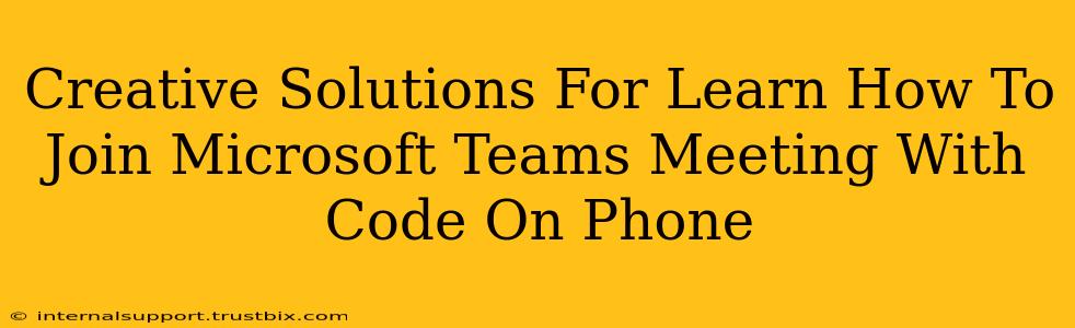 Creative Solutions For Learn How To Join Microsoft Teams Meeting With Code On Phone