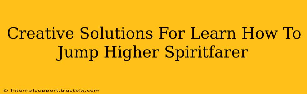 Creative Solutions For Learn How To Jump Higher Spiritfarer