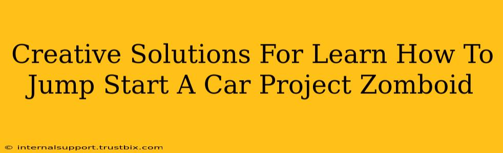 Creative Solutions For Learn How To Jump Start A Car Project Zomboid