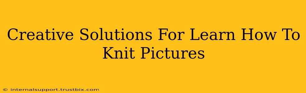 Creative Solutions For Learn How To Knit Pictures