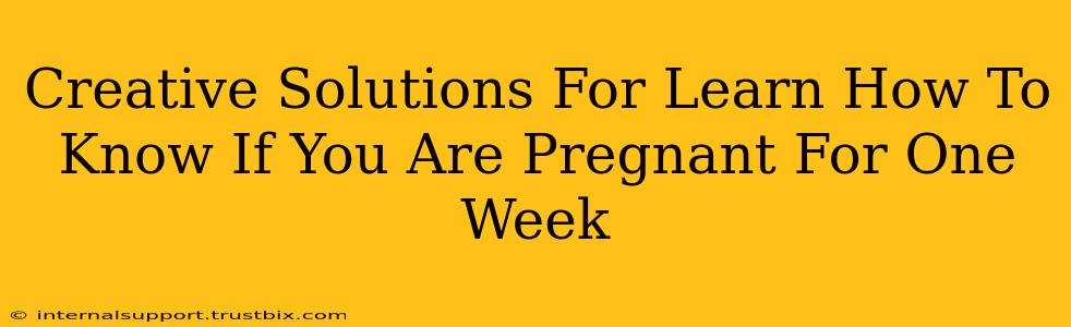 Creative Solutions For Learn How To Know If You Are Pregnant For One Week