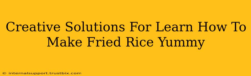 Creative Solutions For Learn How To Make Fried Rice Yummy