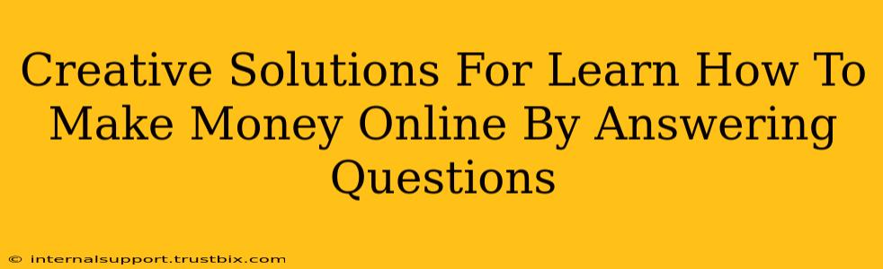 Creative Solutions For Learn How To Make Money Online By Answering Questions