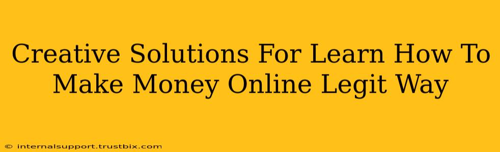 Creative Solutions For Learn How To Make Money Online Legit Way