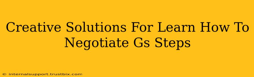 Creative Solutions For Learn How To Negotiate Gs Steps