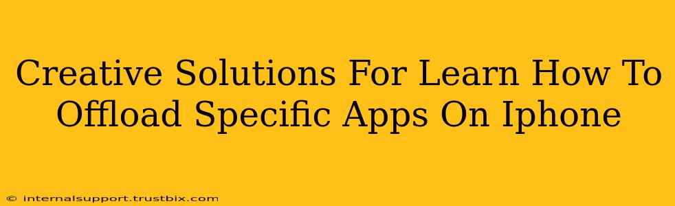 Creative Solutions For Learn How To Offload Specific Apps On Iphone