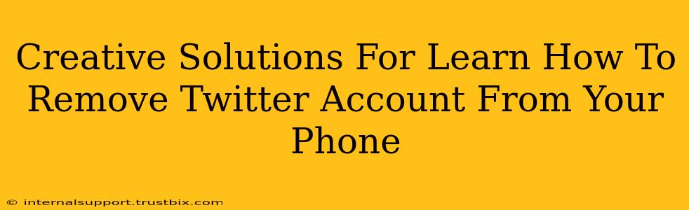 Creative Solutions For Learn How To Remove Twitter Account From Your Phone